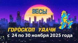 Гороскоп удачи с 24 по 30 ноября 2025 года. Весы