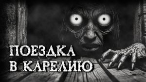 ПОЕЗДКА В КАРЕЛИЮ! Страшные истории на ночь. Страшилки на ночь.
