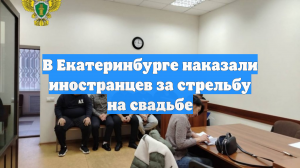 В Екатеринбурге наказали иностранцев за стрельбу на свадьбе