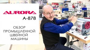 Aurora A-878 - обзор двухигольной промышленной швейной машины для сверхтяжелых материалов