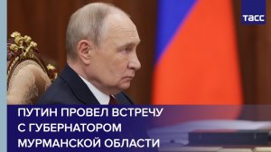 Путин провел встречу с губернатором Мурманской области