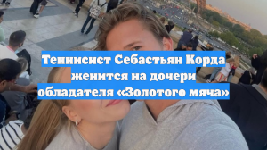 Теннисист Себастьян Корда женится на дочери обладателя «Золотого мяча»