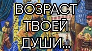 ВОЗРАСТ ТВОЕЙ ДУШИ…
