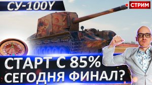 СУ-100Y | Точно Финал! Старт с 85%