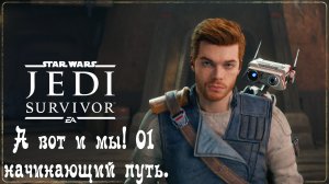 STAR WARS: JEDI SURVIVOR - А вот и мы! 01 начинающий путь.
