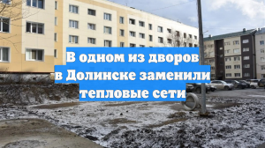 В одном из дворов в Долинске заменили тепловые сети