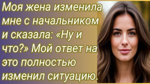 Истории для Вас/Моя жена изменила мне с начальником и сказала.../Жизненные истории/Аудиорассказ