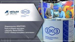 Медиагруппа ARMTORG. Блиц в рамках выставки «Металл-Экспо'2025»: ООО «Завод кольцевых заготовок»