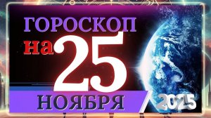 ГОРОСКОП НА 25 НОЯБРЯ 2025 ГОДА!!! ВАЖНЫЕ СОБЫТИЯ И ЛИЧНЫЙ УСПЕХ!!!