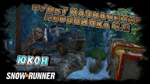 ПУНКТ НАЗНАЧЕНИЯ ЛЕСОПЛИКА Ч.2/SNOWRUNNER/ ЮКОН/ПОДТОПЛЕННЫЕ ПРЕДГОРЬЯ#27/