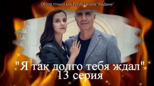 Впечатления от 13 серии турецкого сериала "Я так долго тебя ждал"