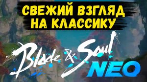 СВЕЖИЙ ВЗГЛЯД НА КЛАССИКУ! ЧТО ТАКОЕ Blade and Soul Neo?