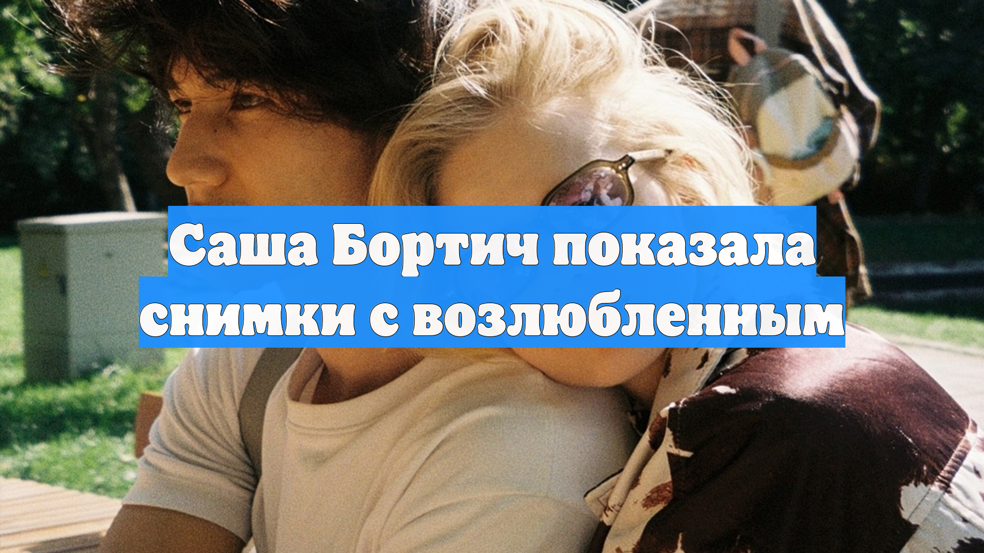 Саша Бортич показала снимки с возлюбленным