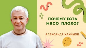 Почему есть мясо  плохо - Александр Хакимов