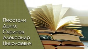 Писатели Дона: Скрипов Александр Николаевич