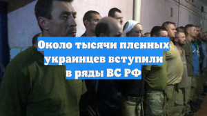 Около тысячи пленных украинцев вступили в ряды ВС РФ