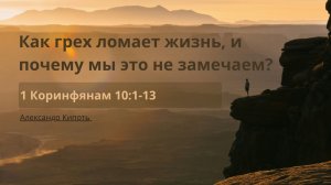Как грех ломает жизнь, и почему мы это не замечаем  | 1 Коринфянам 10:1-13 | Александр Кипоть