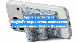 Apple выпустила MagSafe-держатель совместно с художницей Бейли Хикавой