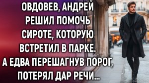 Овдовев, Андрей решил помочь сироте, которую встретил в парке. А едва перешагнув порог…