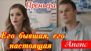 Его бывшая его настоящая 1,2,3,4 серия (анонс мелодрама)
