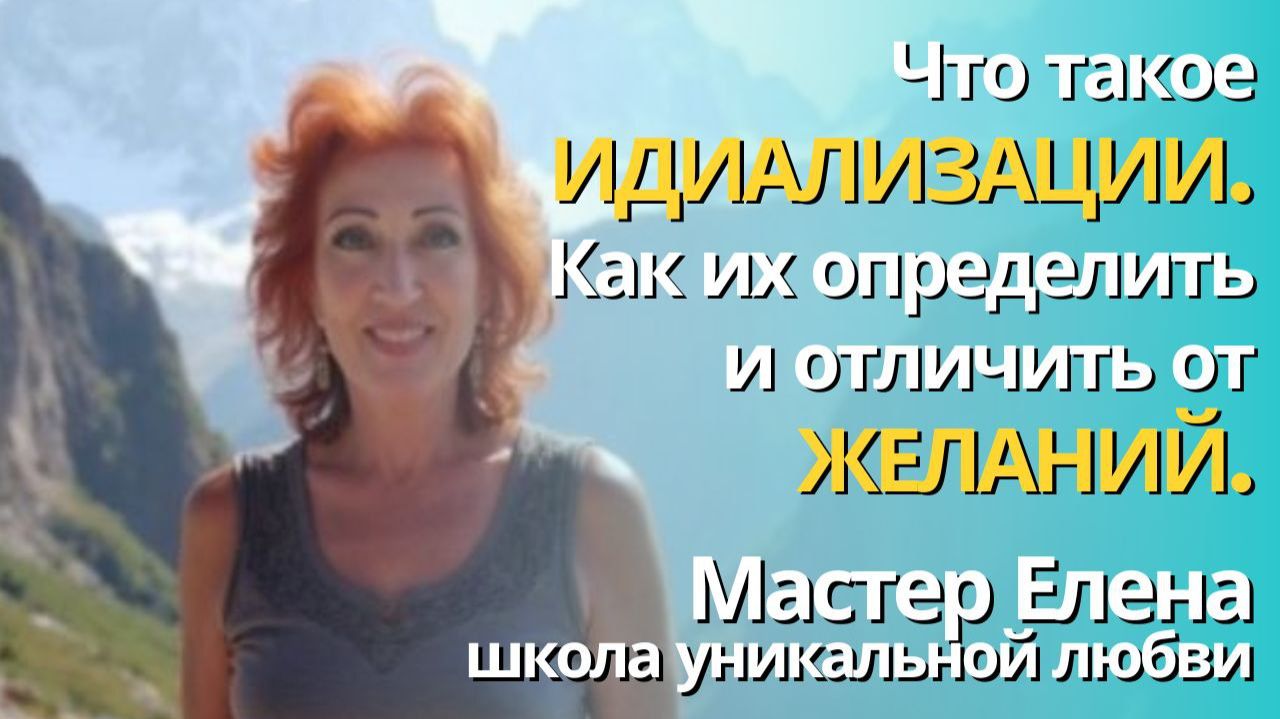 ЧТО ТАКОЕ ИДЕАЛИЗАЦИИ. КАК ИХ ОПРЕДЕЛИТЬ И ОТЛИЧИТЬ ОТ ЖЕЛАНИЙ