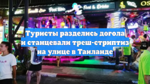 Туристы разделись догола и станцевали треш-стриптиз на улице в Таиланде