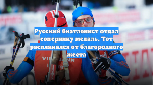 Русский биатлонист отдал сопернику медаль. Тот расплакался от благородного жеста