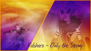 Selina & Kalshara - Only the Strong