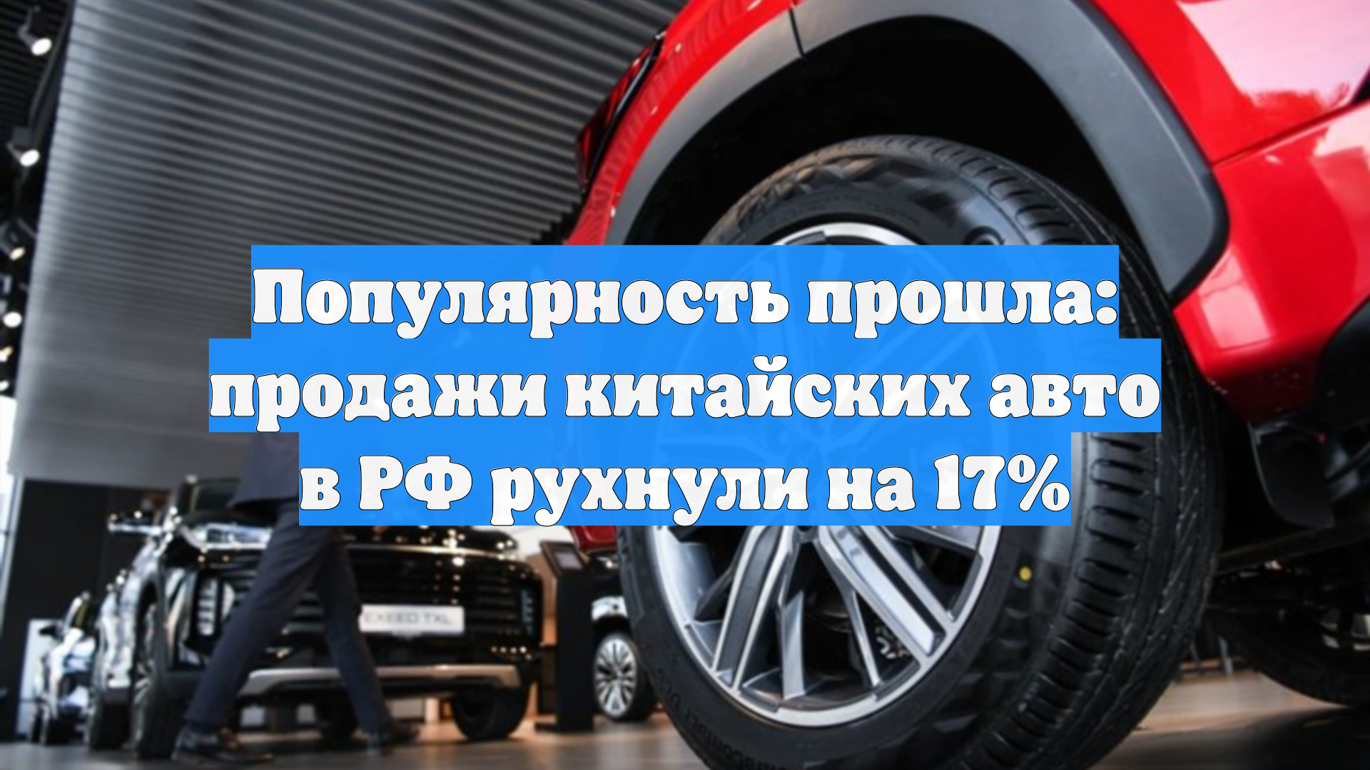Популярность прошла: продажи китайских авто в РФ рухнули на 17%