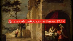Детальный разбор книги Бытия, 27 глава, 1-3 стихи.