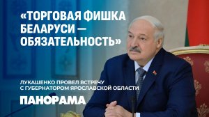 Лукашенко: Беларусь может иметь товарооборот с Ярославской областью в $500 млн. Панорама