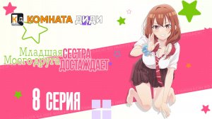 Младшая сестра моего друга досаждает - 8 серия [КОМНАТА ДИДИ]