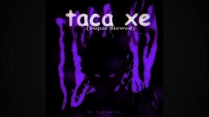 Taca XE (slowed)