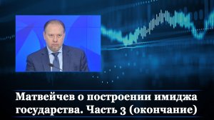 Матвейчев о построении имиджа государства. Часть 3 (окончание)