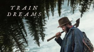 Сны поездов | Train Dreams (2025)