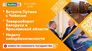 Встреча Путина с Чибисом / Товарооборот Беларуси и Ярославской области / Неделя кибербезопасности