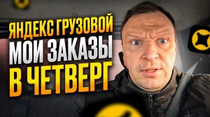 ЯНДЕКС ГРУЗОВОЙ В НОЯБРЕ 2025. КАКИЕ ЗАКАЗЫ В ЧЕТВЕРГ?