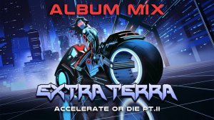 Extra Terra - Accelerate or Die Pt. II (Album Mix)