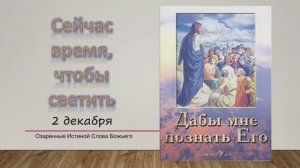Дабы мне познать Его. Е Уайт 2 Декабря Сейчас время, чтобы светить.