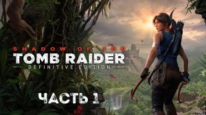 Прохождение Shadow of the Tomb Raider - 1 Часть