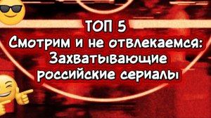 ТОП 5 СМОТРИМ И НЕ ОТВЛЕКАЕМСЯ захватывающие российские сериалы
