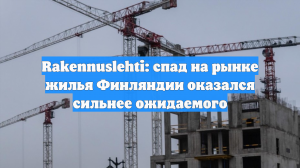 Rakennuslehti: cпад на рынке жилья Финляндии оказался сильнее ожидаемого