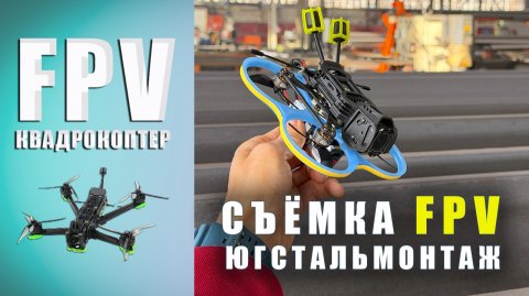 Съёмка производства Югстальмонтаж FPV коптером