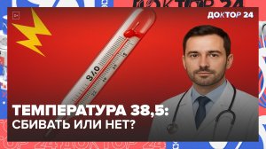 ТЕМПЕРАТУРА 37,5–38–39: КОГДА СБИВАТЬ, А КОГДА ЭТО ОПАСНО? | Доктор 24