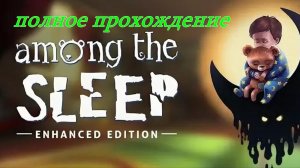 AMMONG THE SLEEP(ПОЛНОЕ  ПРОХОЖДЕНИЕ,,)