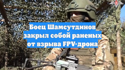 Боец Шамсутдинов закрыл собой раненых от взрыва FPV-дрона