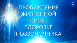 Пробуждение Жизненной Силы. Восстановление энергоканалов позвоночника