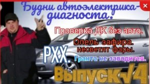Трудовые будни АвтоЭлектрика-Диагноста. Выпуск №4. Опель Зафира, Лада Гранта , Лада Калина.mp4