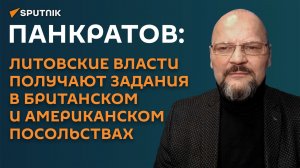 Панкратов: литовские власти получают задания в британском и американском посольствах.