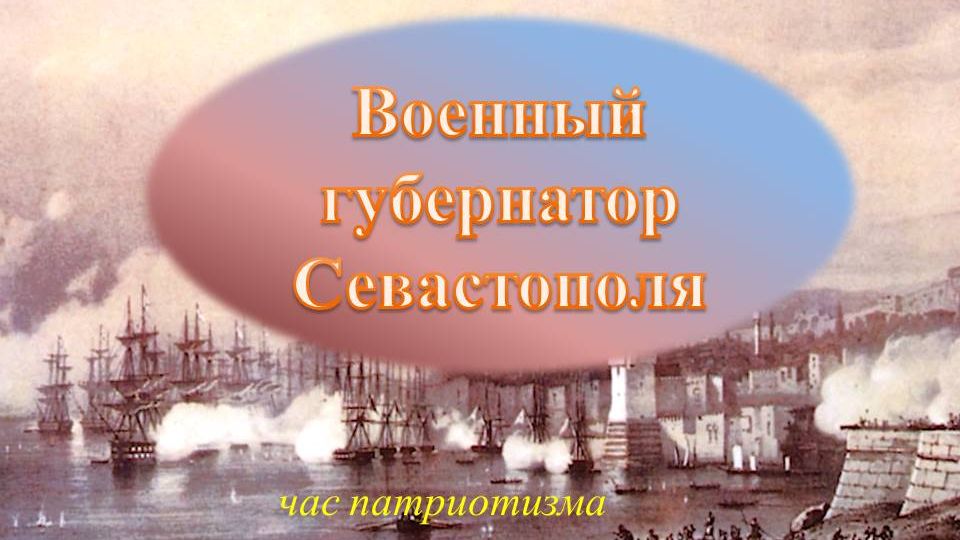 Патриотический час «Военный губернатор Севастополя»